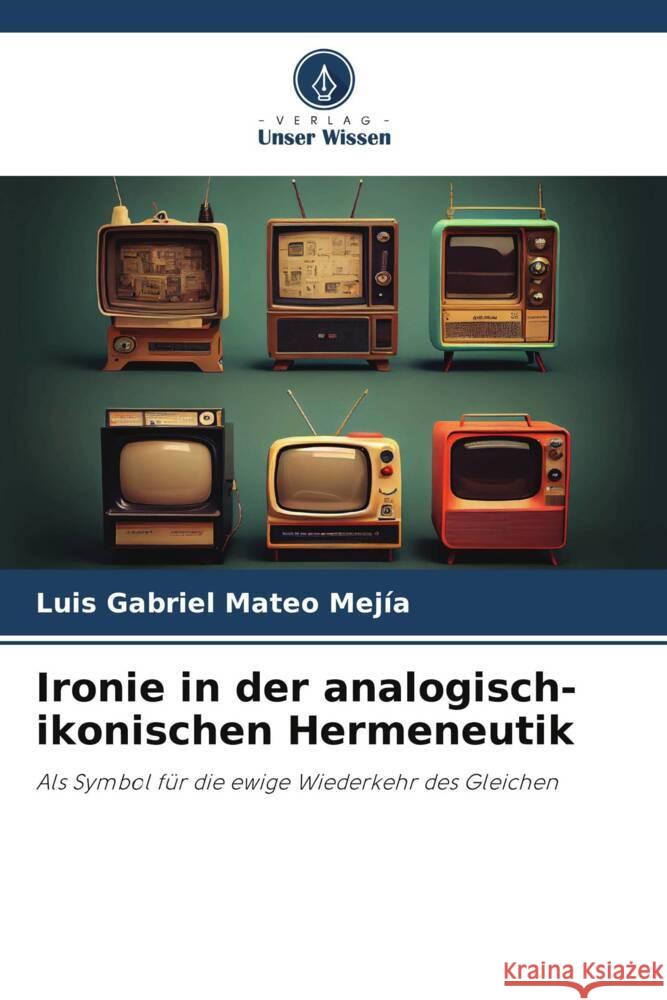 Ironie in der analogisch-ikonischen Hermeneutik Luis Gabriel Mate 9786208062538 Verlag Unser Wissen