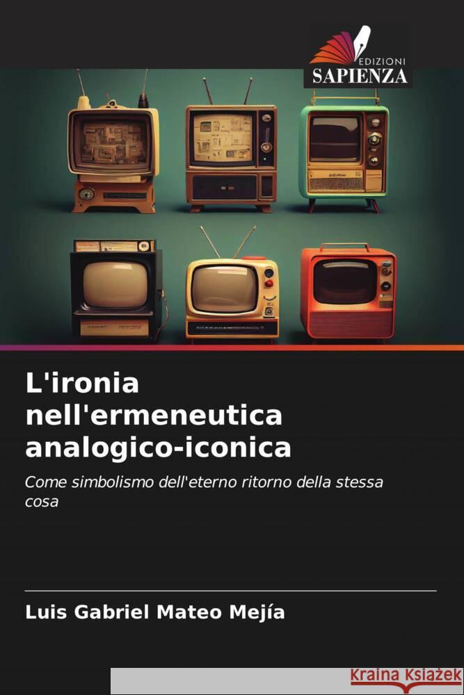 L'ironia nell'ermeneutica analogico-iconica Luis Gabriel Mate 9786208062576 Edizioni Sapienza