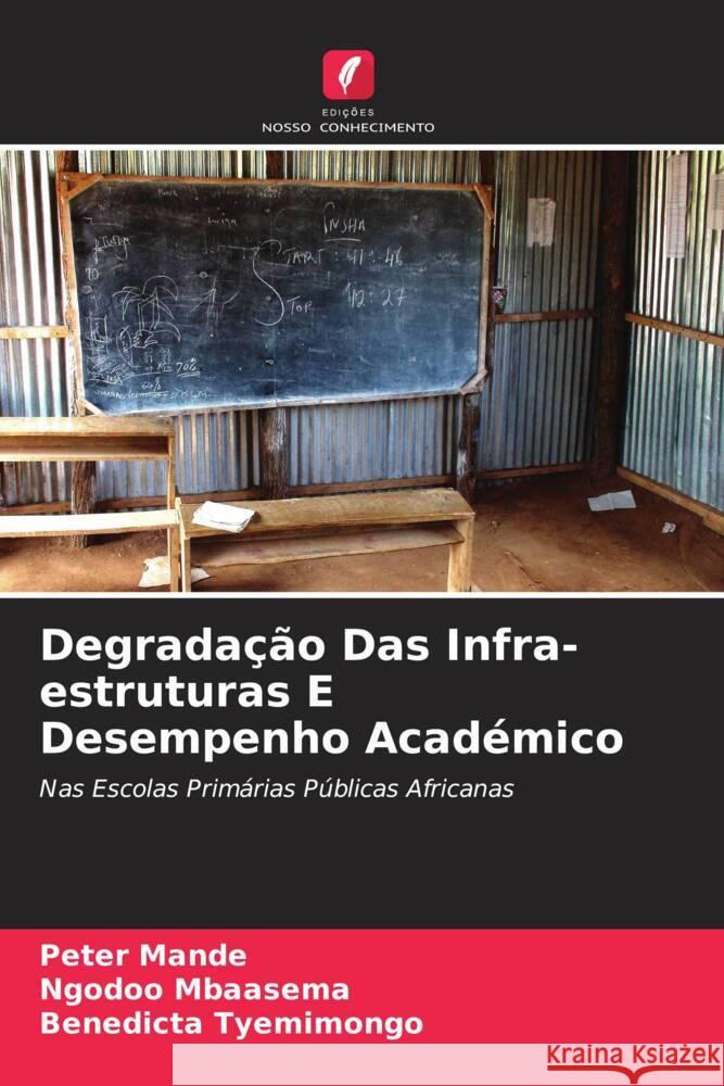 Degrada??o Das Infra-estruturas E Desempenho Acad?mico Peter Mande Ngodoo Mbaasema Benedicta Tyemimongo 9786208062866