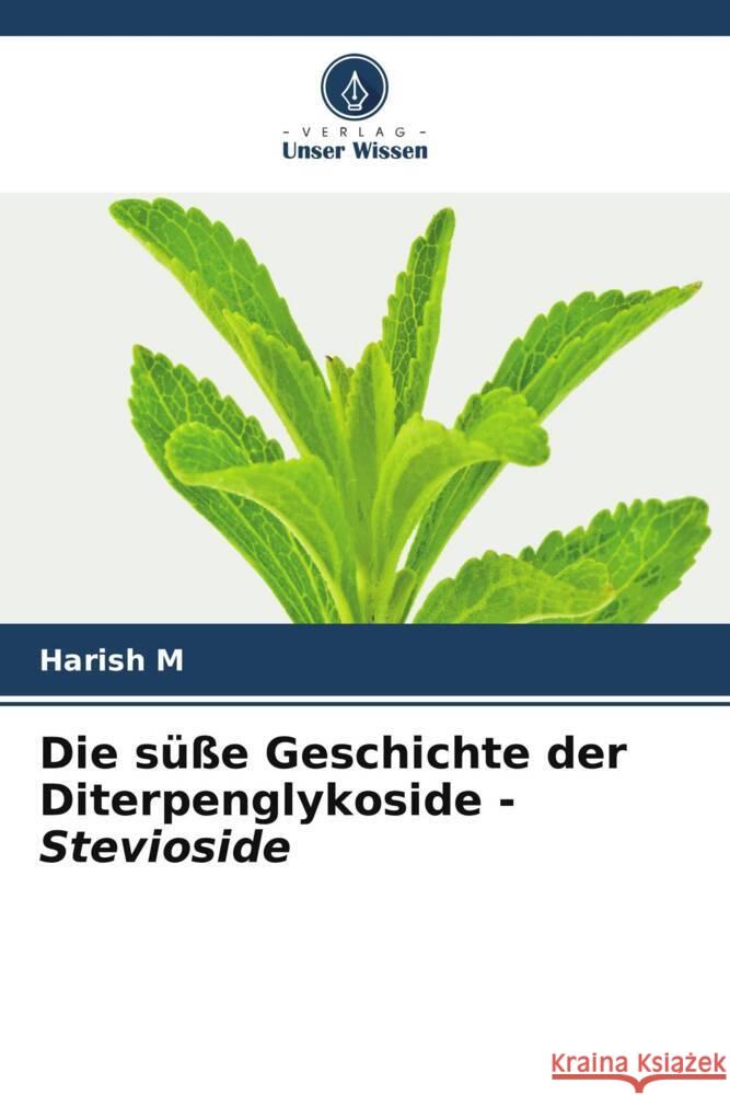 Die s??e Geschichte der Diterpenglykoside - Stevioside Harish M 9786208062958