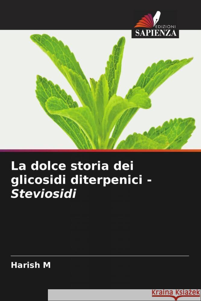 La dolce storia dei glicosidi diterpenici - Steviosidi Harish M 9786208063009