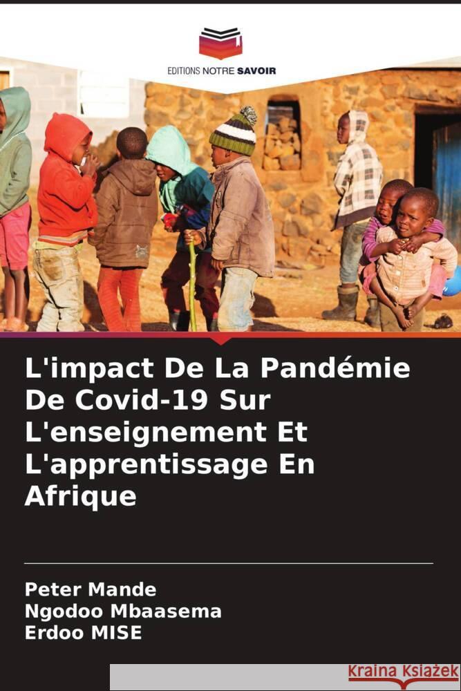 L'impact De La Pand?mie De Covid-19 Sur L'enseignement Et L'apprentissage En Afrique Peter Mande Ngodoo Mbaasema Erdoo Mise 9786208063023