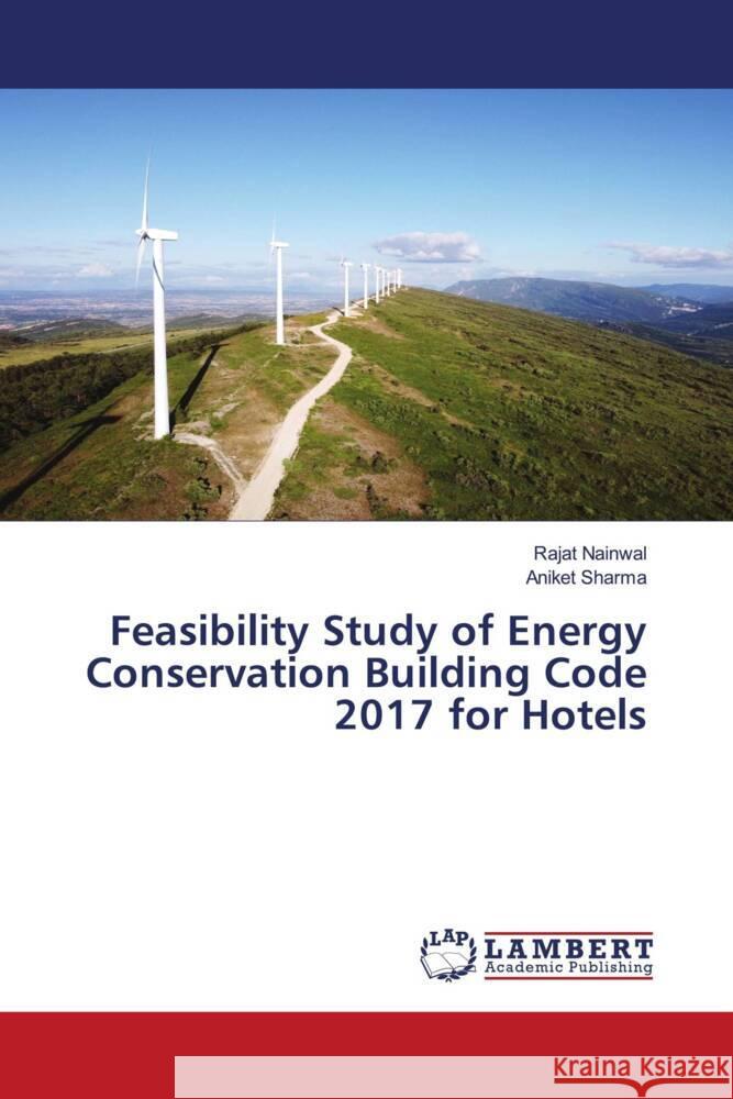Feasibility Study of Energy Conservation Building Code 2017 for Hotels Rajat Nainwal Aniket Sharma 9786208063412
