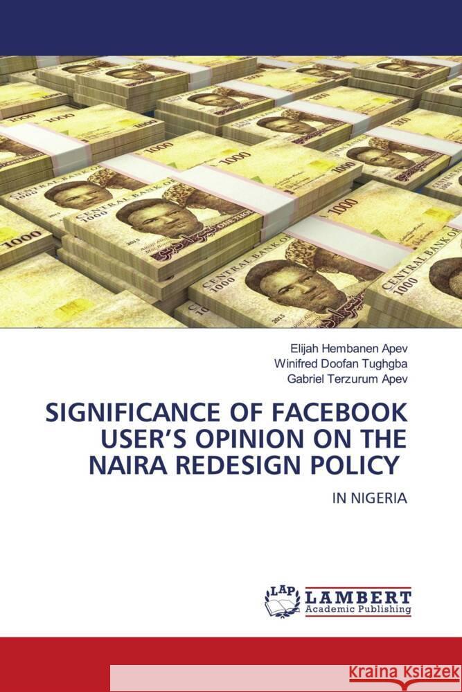 Significance of Facebook User's Opinion on the Naira Redesign Policy Elijah Hembanen Apev Winifred Doofan Tughgba Gabriel Terzurum Apev 9786208063641