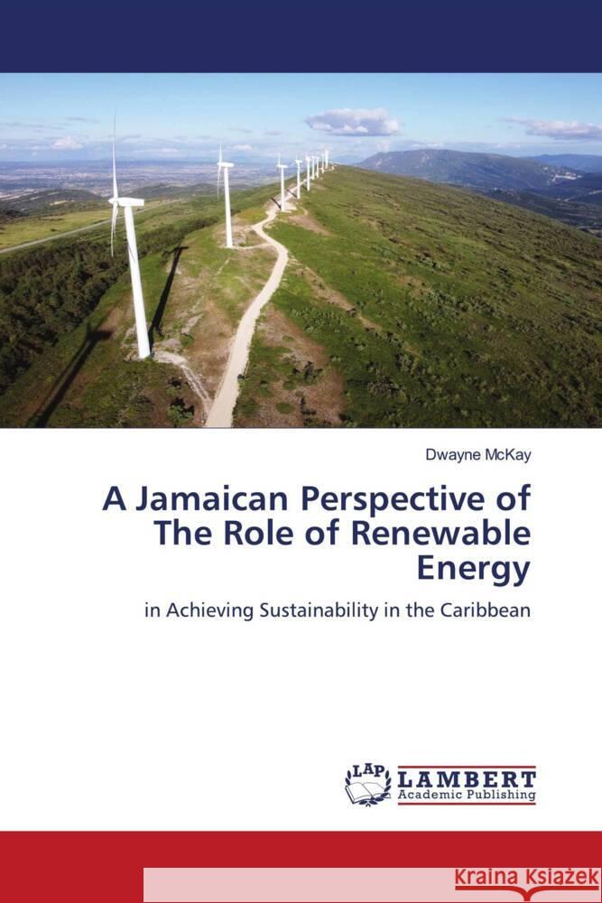 A Jamaican Perspective of The Role of Renewable Energy Dwayne McKay 9786208063870 LAP Lambert Academic Publishing