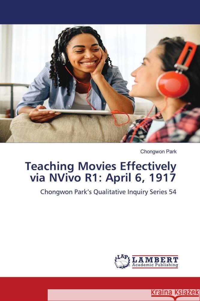Teaching Movies Effectively via NVivo R1: April 6, 1917 Chongwon Park 9786208063955 LAP Lambert Academic Publishing