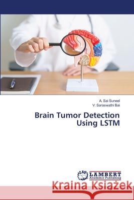 Brain Tumor Detection Using LSTM Sai Suneel, A., Saraswathi Bai, V. 9786208063986 LAP Lambert Academic Publishing