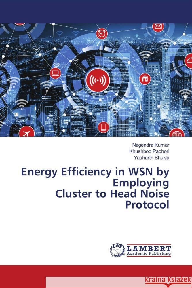 Energy Efficiency in WSN by Employing Cluster to Head Noise Protocol Nagendra Kumar Khushboo Pachori Yasharth Shukla 9786208064310