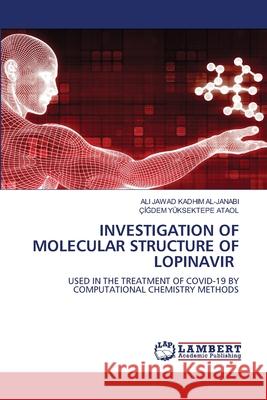 INVESTIGATION OF MOLECULAR STRUCTURE OF LOPINAVIR AL-JANABI, ALI JAWAD KADHIM, YÜKSEKTEPE ATAOL, Çigdem 9786208064402 LAP Lambert Academic Publishing