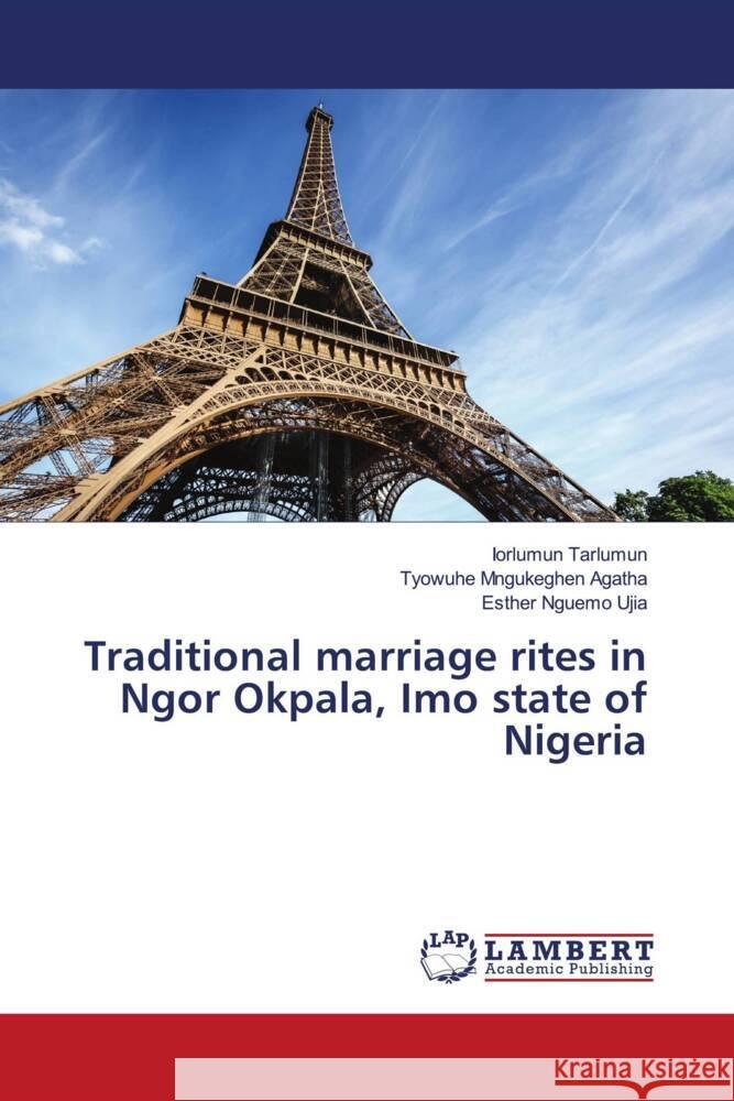 Traditional marriage rites in Ngor Okpala, Imo state of Nigeria Iorlumun Tarlumun Tyowuhe Mngukeghe Esther Nguem 9786208064617 LAP Lambert Academic Publishing