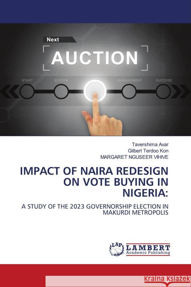 Impact of Naira Redesign on Vote Buying in Nigeria Tavershima Avar Gilbert Terdoo Kon Margaret Nguseer Vihive 9786208064662