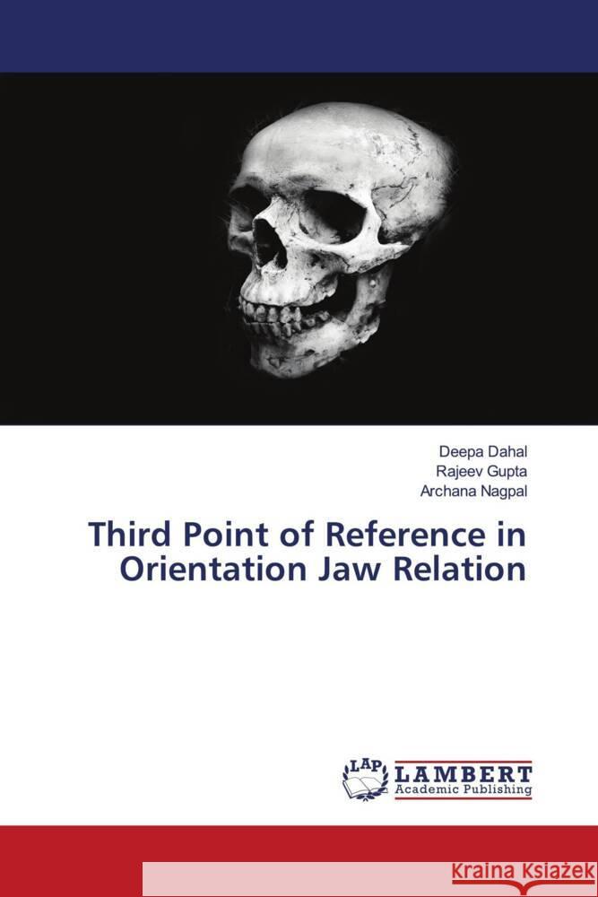 Third Point of Reference in Orientation Jaw Relation Dahal, Deepa, Gupta, Rajeev, Nagpal, Archana 9786208065195