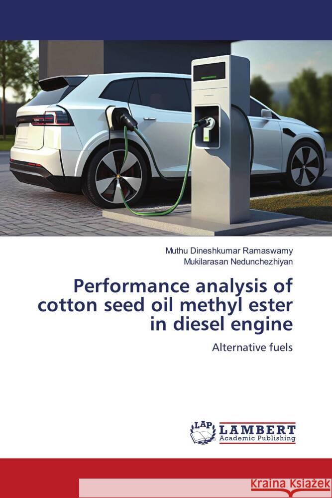 Performance analysis of cotton seed oil methyl ester in diesel engine Ramaswamy, Muthu Dineshkumar, Nedunchezhiyan, Mukilarasan 9786208065201 LAP Lambert Academic Publishing