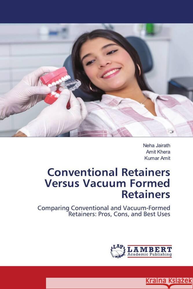 Conventional Retainers Versus Vacuum Formed Retainers Jairath, Neha, Khera, Amit, Amit, Kumar 9786208065355