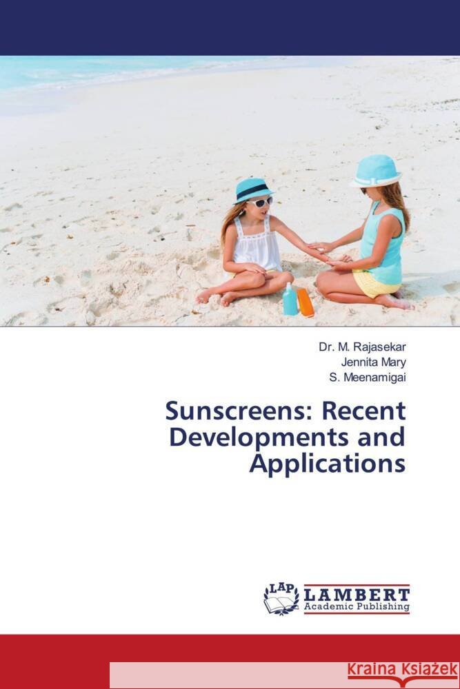 Sunscreens: Recent Developments and Applications M. Rajasekar Jennita Mary S. Meenamigai 9786208065669 LAP Lambert Academic Publishing