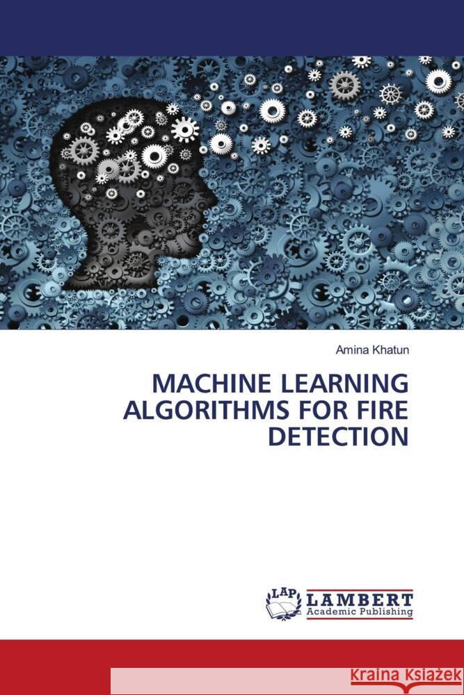 Machine Learning Algorithms for Fire Detection Amina Khatun 9786208065768