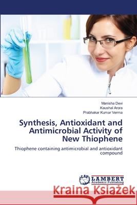 Synthesis, Antioxidant and Antimicrobial Activity of New Thiophene Devi, Manisha, Arora, Kaushal, Verma, Prabhakar Kumar 9786208065805