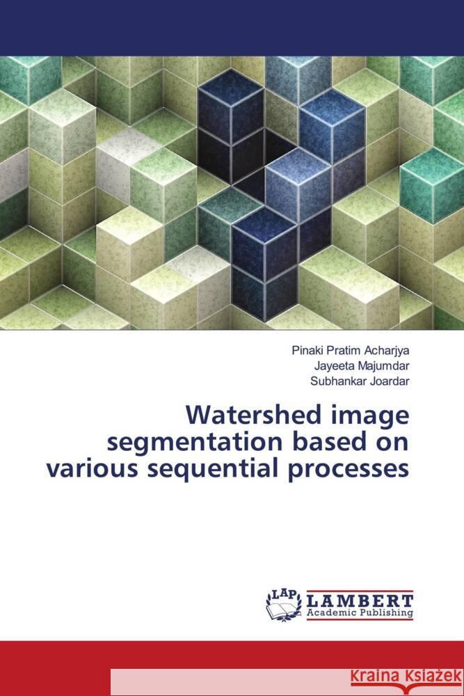 Watershed image segmentation based on various sequential processes Acharjya, Pinaki Pratim, Majumdar, Jayeeta, Joardar, Subhankar 9786208065812