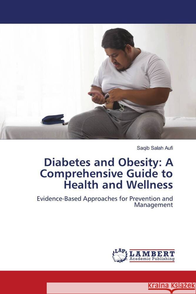 Diabetes and Obesity: A Comprehensive Guide to Health and Wellness Salah Aufi, Saqib 9786208065980 LAP Lambert Academic Publishing
