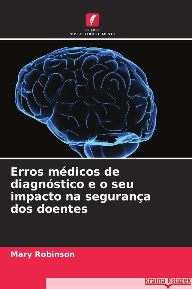 Erros m?dicos de diagn?stico e o seu impacto na seguran?a dos doentes Mary Robinson 9786208066406