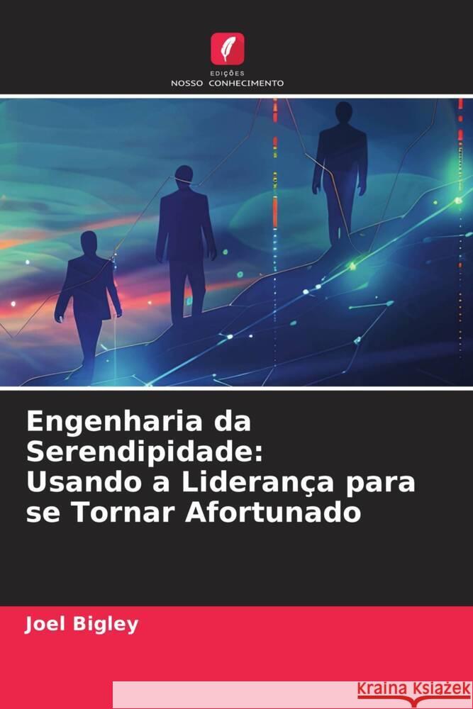 Engenharia da Serendipidade: Usando a Lideran?a para se Tornar Afortunado Joel Bigley 9786208067366 Edicoes Nosso Conhecimento