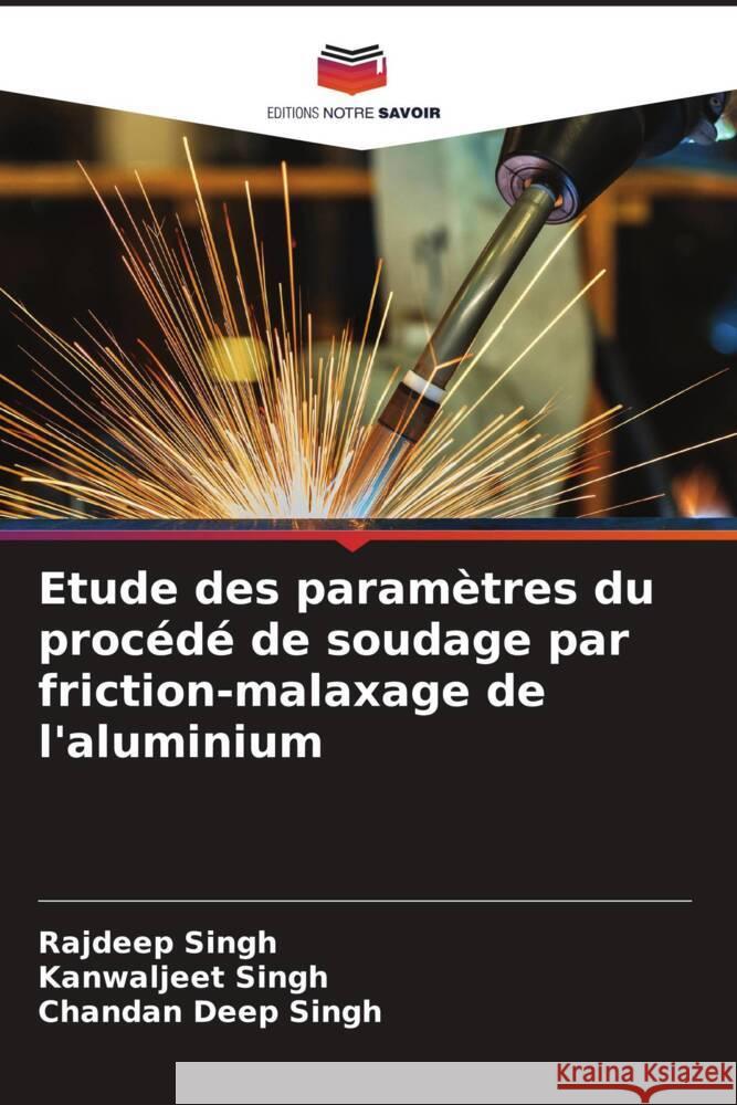 Etude des param?tres du proc?d? de soudage par friction-malaxage de l'aluminium Rajdeep Singh Kanwaljeet Singh Chandan Deep Singh 9786208067496