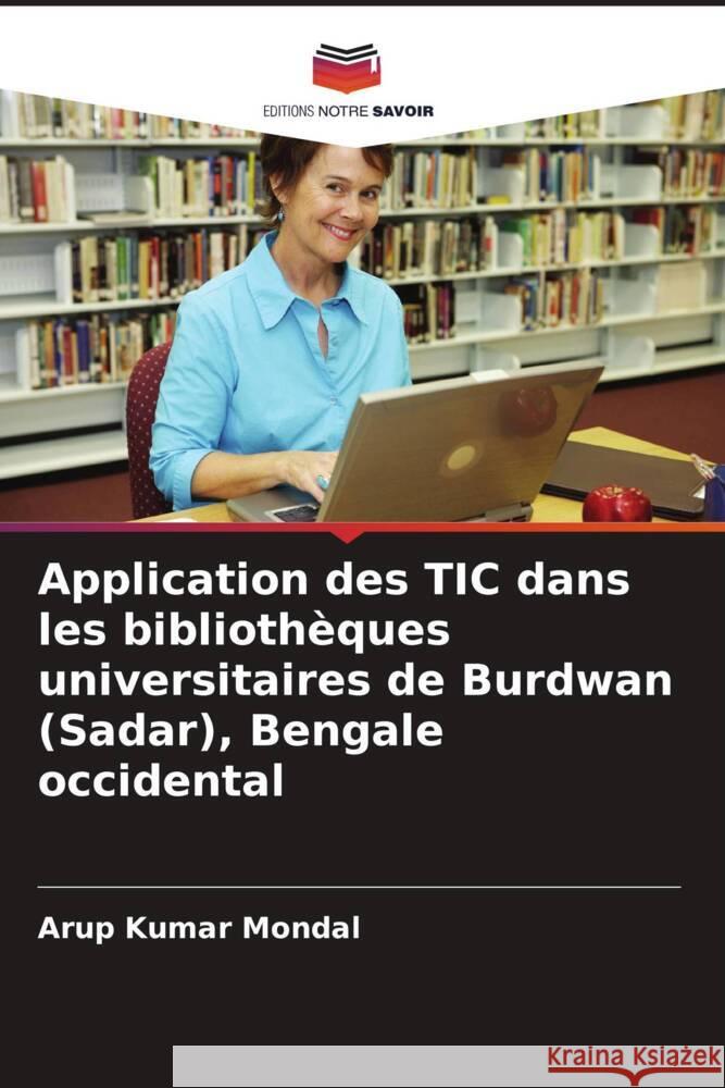 Application des TIC dans les biblioth?ques universitaires de Burdwan (Sadar), Bengale occidental Arup Kumar Mondal 9786208068363