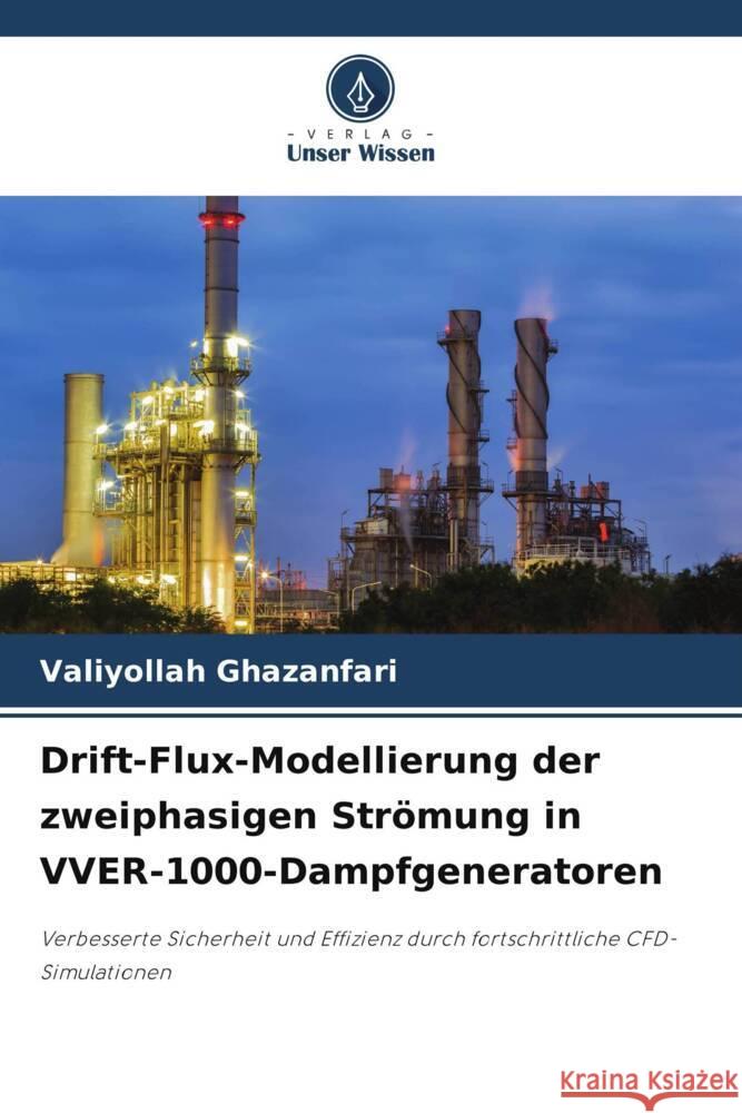 Drift-Flux-Modellierung der zweiphasigen Str?mung in VVER-1000-Dampfgeneratoren Valiyollah Ghazanfari 9786208069162 Verlag Unser Wissen