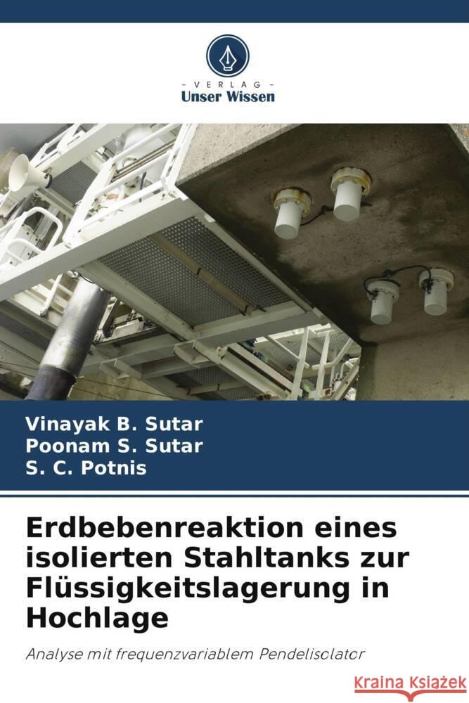 Erdbebenreaktion eines isolierten Stahltanks zur Fl?ssigkeitslagerung in Hochlage Vinayak B. Sutar Poonam S. Sutar S. C. Potnis 9786208069889