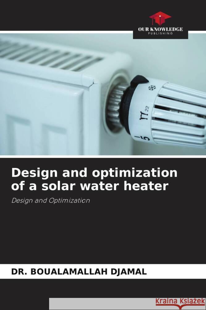 Design and optimization of a solar water heater Boualamallah Djamal 9786208070175 Our Knowledge Publishing