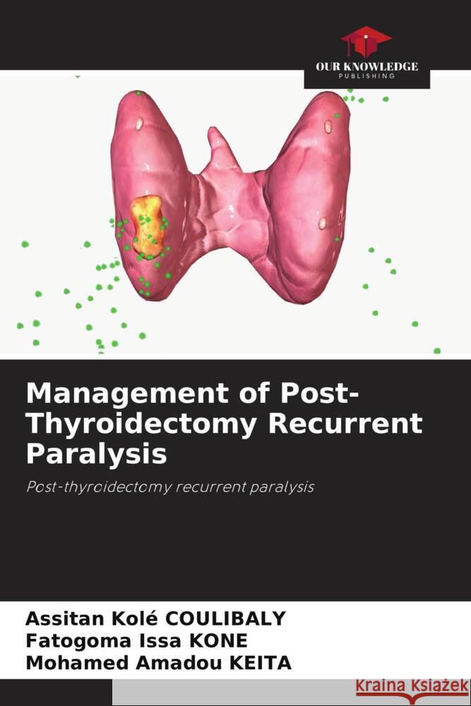 Management of Post-Thyroidectomy Recurrent Paralysis Assitan Kol? Coulibaly Fatogoma Issa Kone Mohamed Amadou Keita 9786208070472