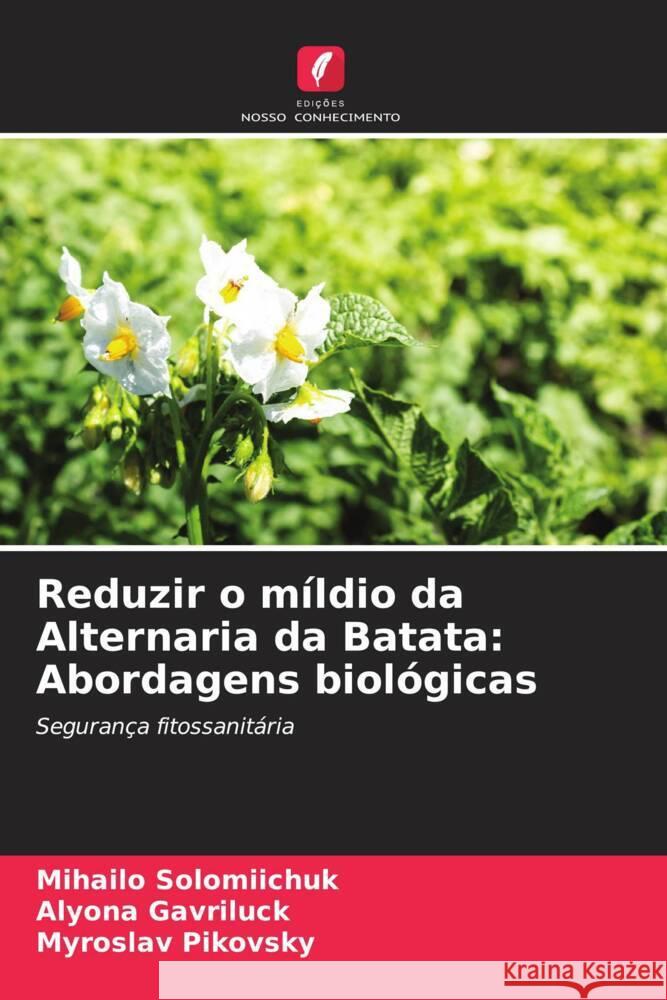 Reduzir o m?ldio da Alternaria da Batata: Abordagens biol?gicas Mihailo Solomiichuk Alyona Gavriluck Myroslav Pikovsky 9786208070878 Edicoes Nosso Conhecimento