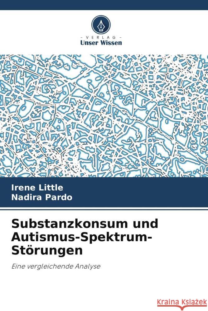 Substanzkonsum und Autismus-Spektrum-St?rungen Irene Little Nadira Pardo 9786208071011 Verlag Unser Wissen