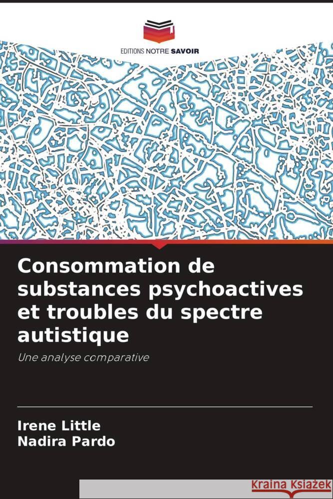 Consommation de substances psychoactives et troubles du spectre autistique Irene Little Nadira Pardo 9786208071035 Editions Notre Savoir