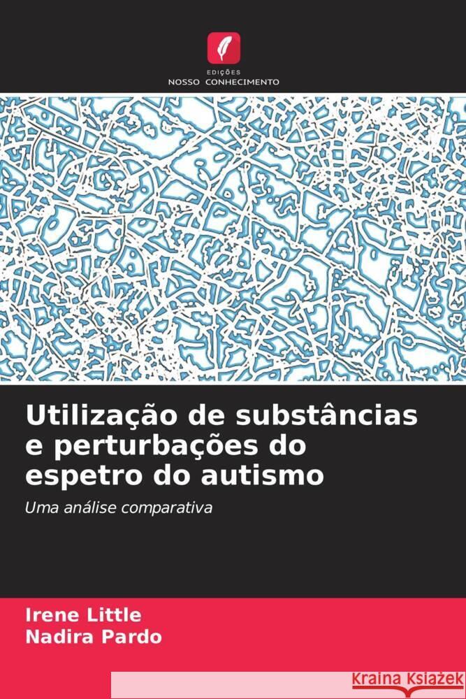 Utiliza??o de subst?ncias e perturba??es do espetro do autismo Irene Little Nadira Pardo 9786208071066 Edicoes Nosso Conhecimento