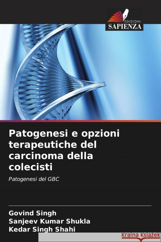 Patogenesi e opzioni terapeutiche del carcinoma della colecisti Govind Singh Sanjeev Kumar Shukla Kedar Singh Shahi 9786208071677 Edizioni Sapienza