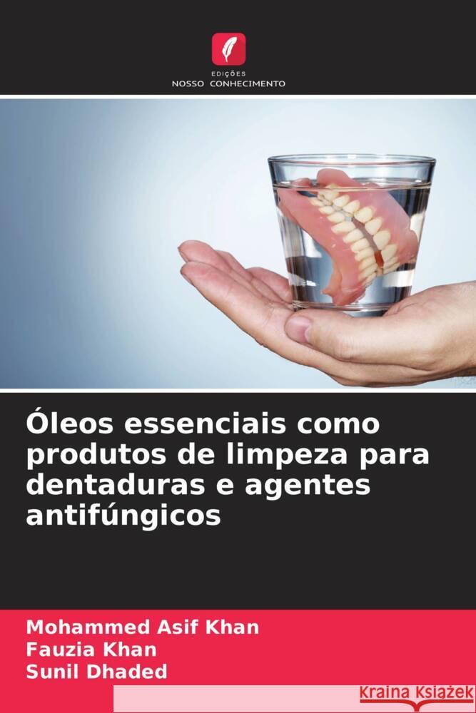 ?leos essenciais como produtos de limpeza para dentaduras e agentes antif?ngicos Mohammed Asif Khan Fauzia Khan Sunil Dhaded 9786208072407
