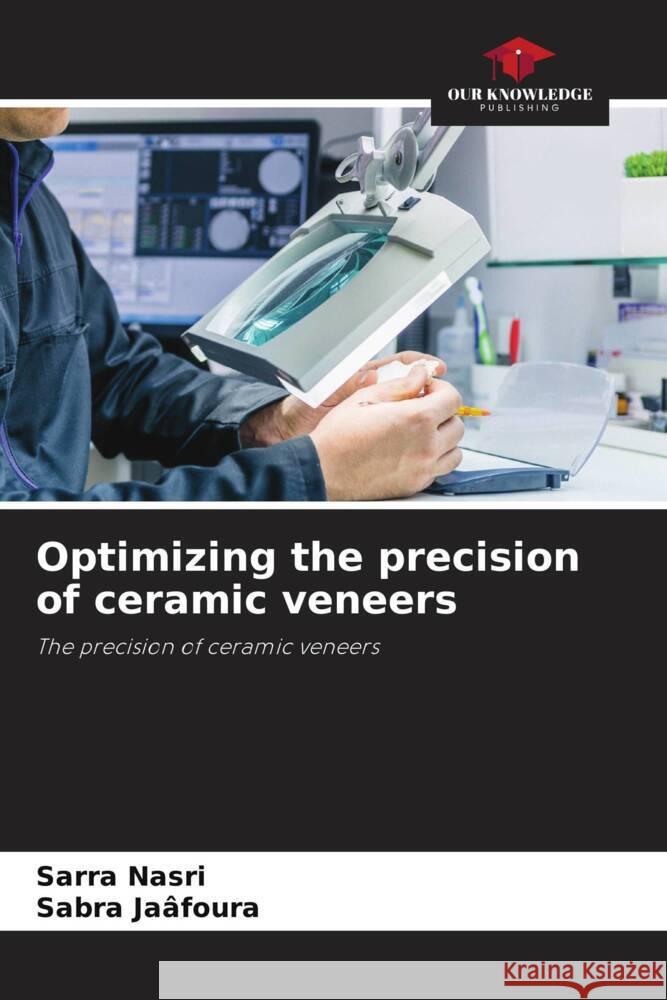 Optimizing the precision of ceramic veneers Sarra Nasri Sabra Ja?foura 9786208072513 Our Knowledge Publishing