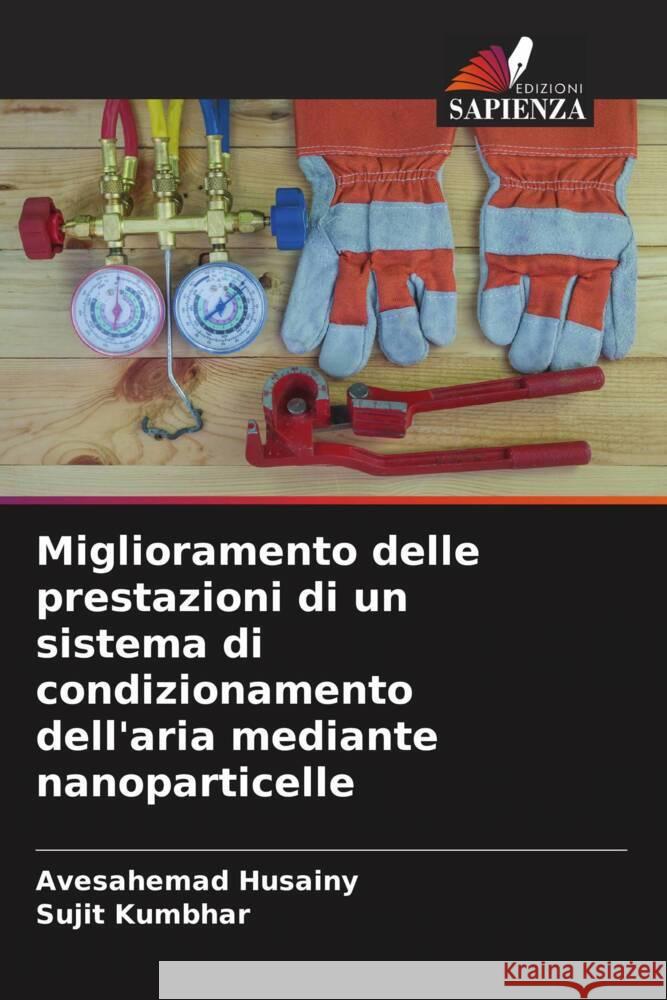 Miglioramento delle prestazioni di un sistema di condizionamento dell'aria mediante nanoparticelle Avesahemad Husainy Sujit Kumbhar 9786208073923 Edizioni Sapienza