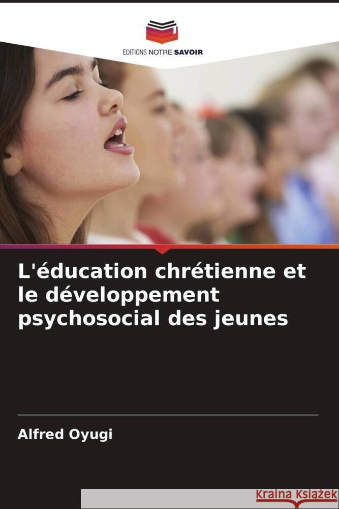 L'?ducation chr?tienne et le d?veloppement psychosocial des jeunes Alfred Oyugi 9786208074456 Editions Notre Savoir