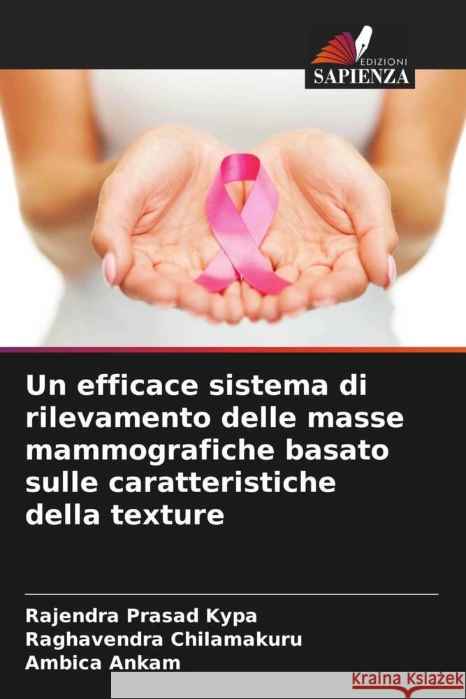 Un efficace sistema di rilevamento delle masse mammografiche basato sulle caratteristiche della texture Rajendra Prasad Kypa Raghavendra Chilamakuru Ambica Ankam 9786208075255