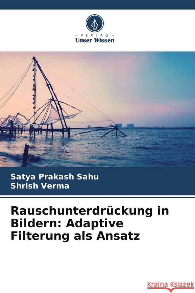 Rauschunterdrückung in Bildern: Adaptive Filterung als Ansatz Sahu, Satya Prakash, Verma, Shrish 9786208075477