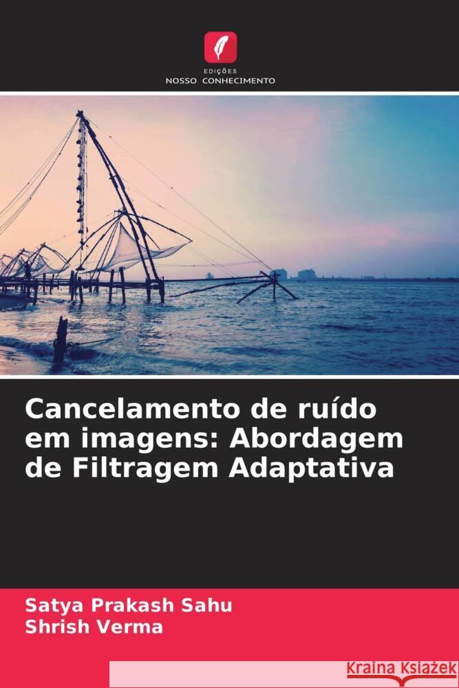 Cancelamento de ruído em imagens: Abordagem de Filtragem Adaptativa Sahu, Satya Prakash, Verma, Shrish 9786208075514