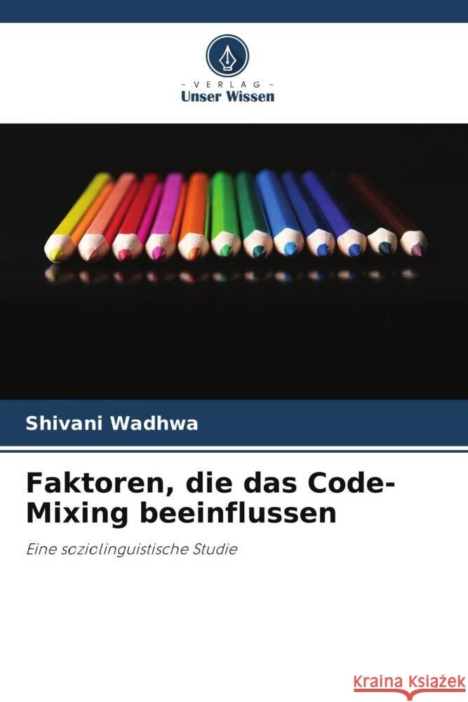 Faktoren, die das Code-Mixing beeinflussen Shivani Wadhwa 9786208077396 Verlag Unser Wissen