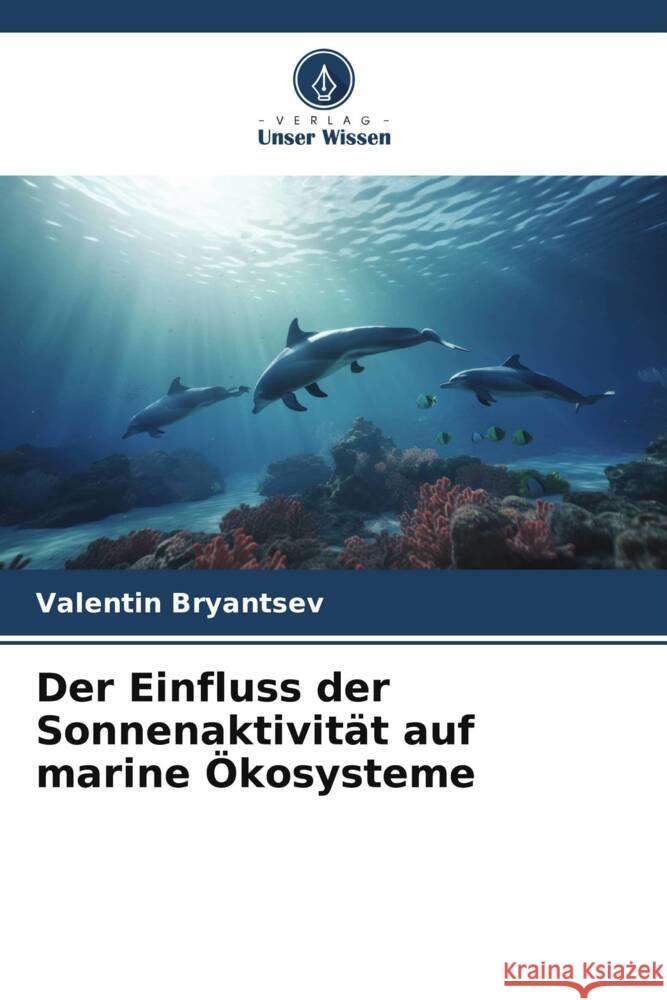 Der Einfluss der Sonnenaktivit?t auf marine ?kosysteme Valentin Bryantsev 9786208077600 Verlag Unser Wissen