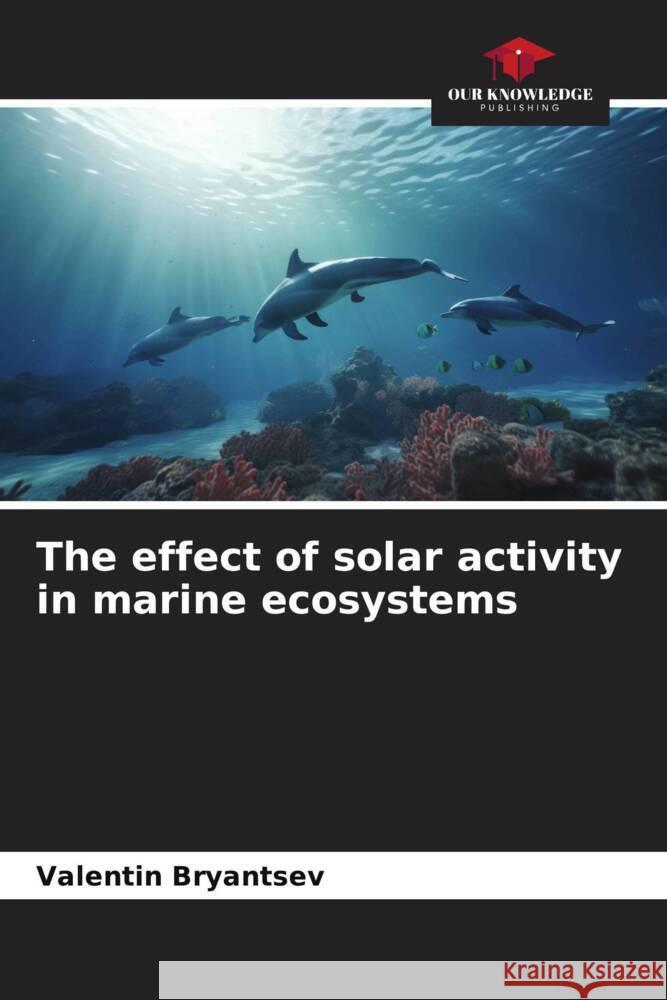 The effect of solar activity in marine ecosystems Valentin Bryantsev 9786208077624 Our Knowledge Publishing