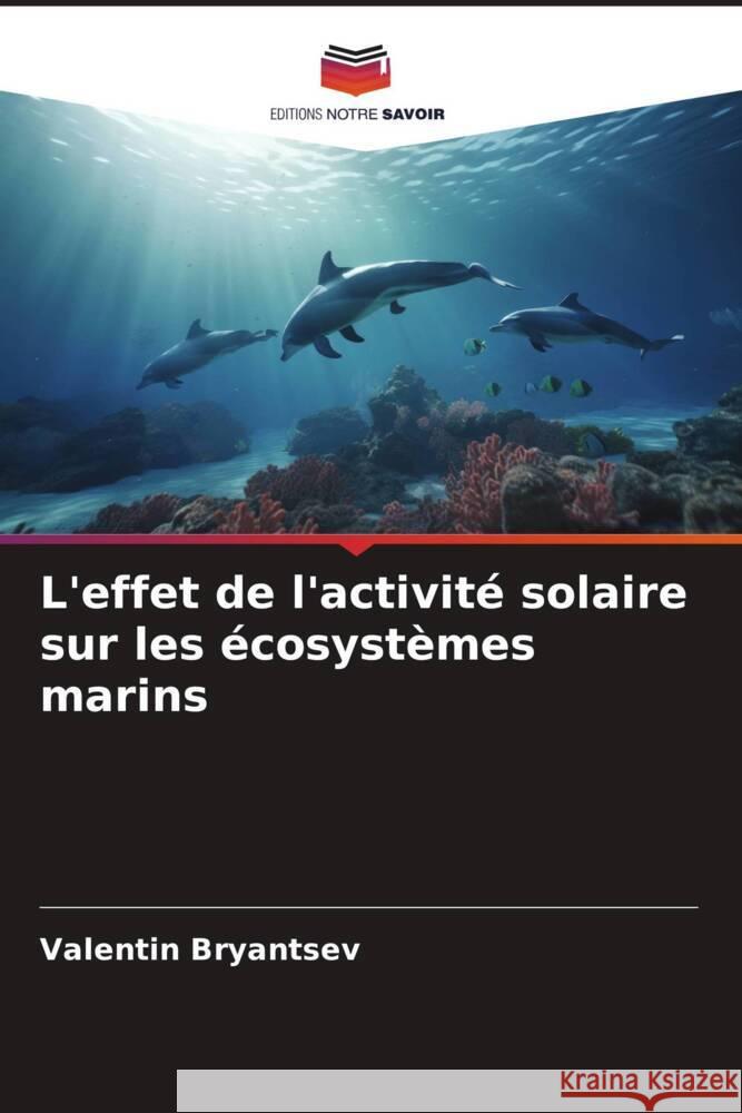 L'effet de l'activit? solaire sur les ?cosyst?mes marins Valentin Bryantsev 9786208077631 Editions Notre Savoir