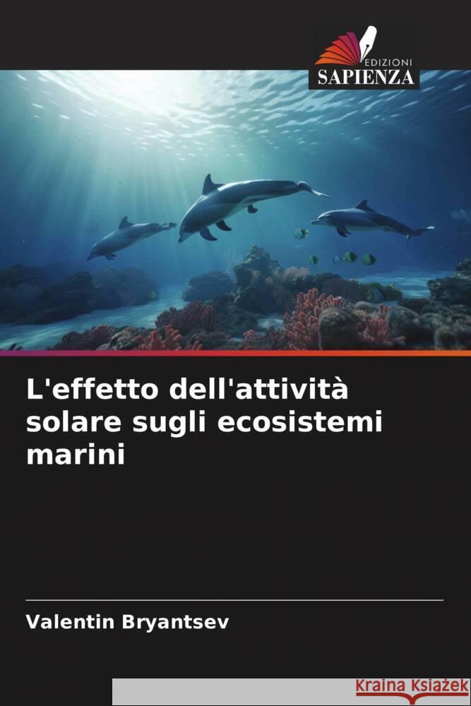 L'effetto dell'attivit? solare sugli ecosistemi marini Valentin Bryantsev 9786208077648 Edizioni Sapienza