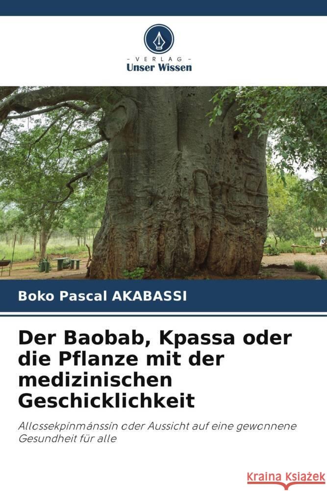 Der Baobab, Kpassa oder die Pflanze mit der medizinischen Geschicklichkeit Boko Pascal Akabassi 9786208078058 Verlag Unser Wissen