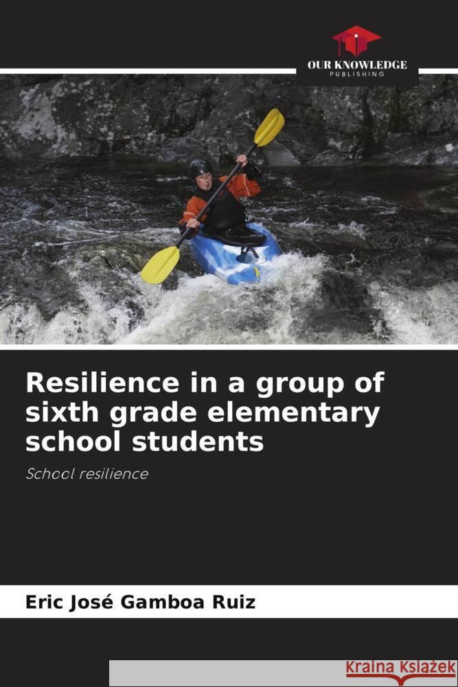 Resilience in a group of sixth grade elementary school students Eric Jose Gambo 9786208078133 Our Knowledge Publishing